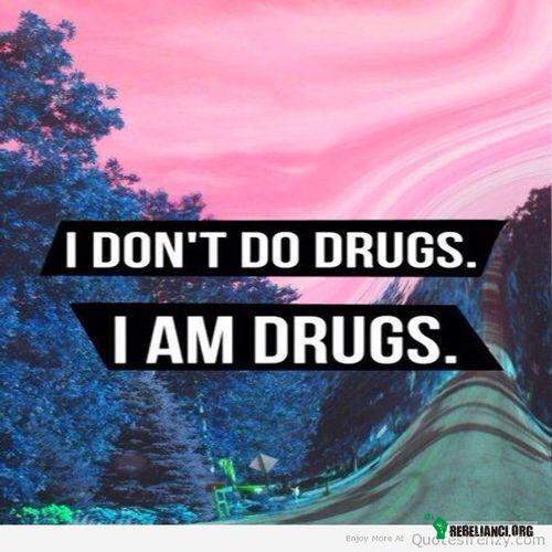 I am drugs –  