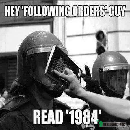 Hej, człowieku wykonujący rozkazy! Przeczytaj &quot;1984&quot;! –  