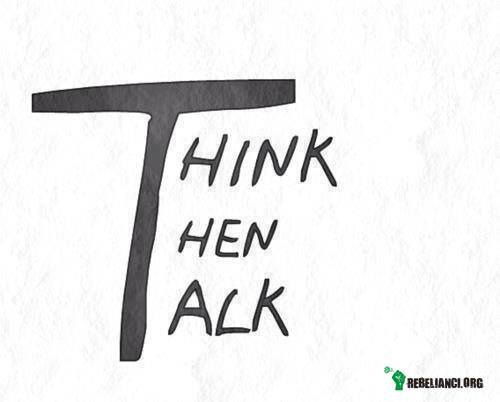 Myśl, później mów. –  